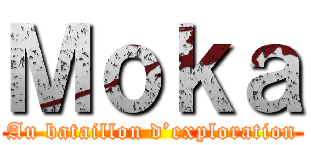 Ｍｏｋａ (Au bataillon d’exploration)