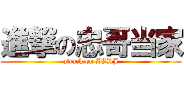 進撃の忠哥当家 (attack on ZGDJ)