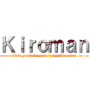 Ｋｉｒｏｍａｎ (www.youtube.com/user/kiromen)