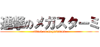 進撃のメガスターミ (attack on megasutami)
