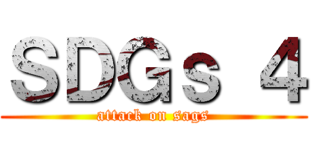 ＳＤＧｓ ４ (attack on sags)