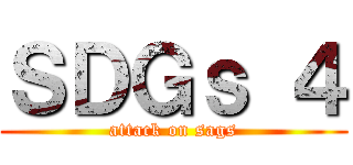 ＳＤＧｓ ４ (attack on sags)