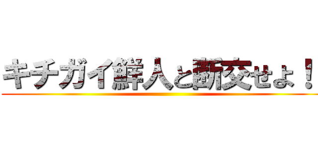 キチガイ鮮人と断交せよ！！ ()