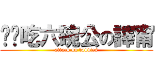 惦惦吃六碗公の譯甯 (attack on baddies)