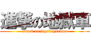 進撃の地獄車 (attack on jigokuguruma)