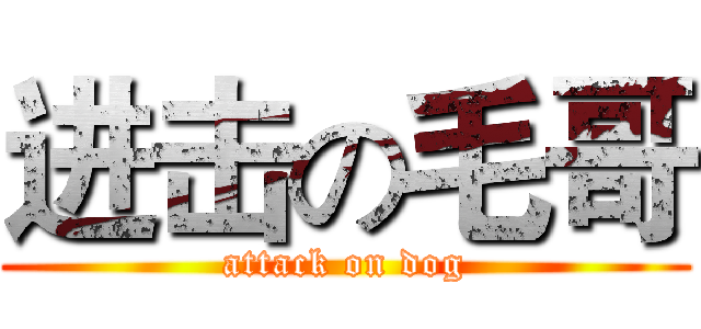 进击の毛哥 (attack on dog)