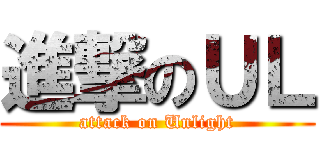 進撃のＵＬ (attack on Unlight)