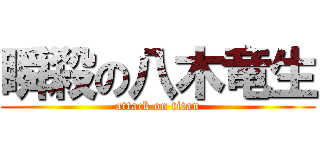 瞬殺の八木竜生 (attack on titan)