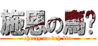 施恩の馬脸 (cherly no beh bin)