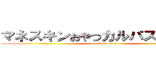 マネスキンおやつカルパス唐沢貴  (attack on titan)