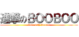 進撃のＢＯＯＢＯＯ (Love with Booboo)