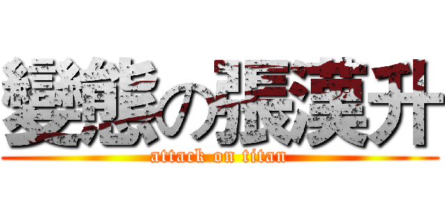 變態の張漢升 (attack on titan)