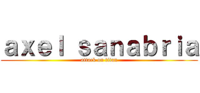 ａｘｅｌ ｓａｎａｂｒｉａ (attack on titan)