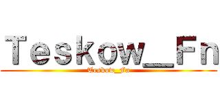 Ｔｅｓｋｏｗ＿Ｆｎ (Teskow_Fn)