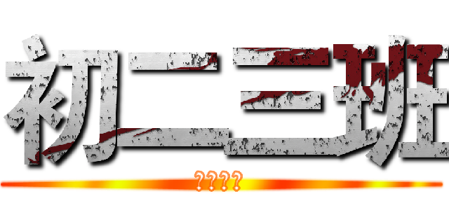 初二三班 (进击吧！)