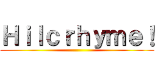 Ｈｉｌｃｒｈｙｍｅ！ ()