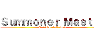 Ｓｕｍｍｏｎｅｒ Ｍａｓｔｅｒ (By faint we shall miracle)