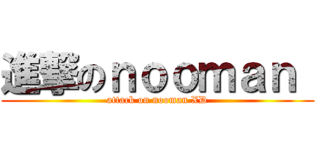 進撃のｎｏｏｍａｎ  (attack on nooman XD)