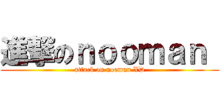 進撃のｎｏｏｍａｎ  (attack on nooman XD)