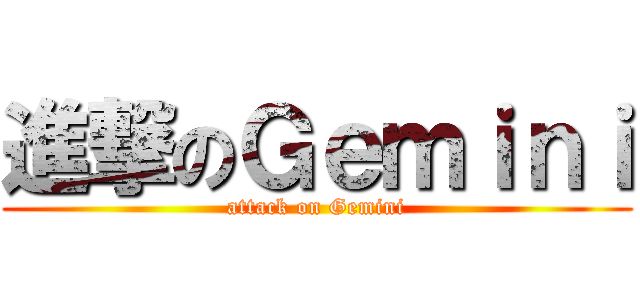 進撃のＧｅｍｉｎｉ (attack on Gemini)