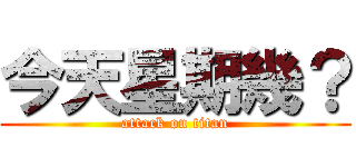 今天星期幾？ (attack on titan)