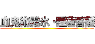 血鬼術霧氷・睡蓮菩薩 ()