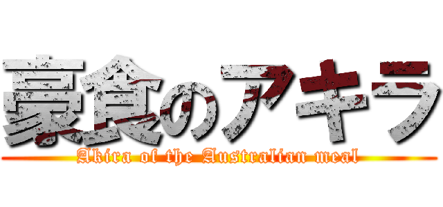 豪食のアキラ (Akira of the Australian meal)