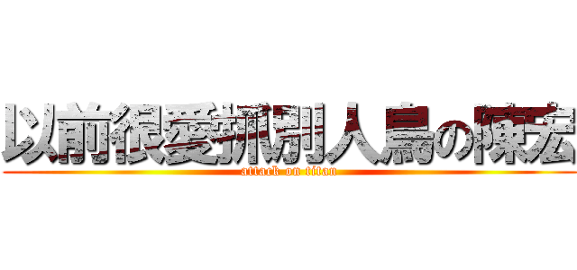 以前很愛抓別人鳥の陳宏 (attack on titan)