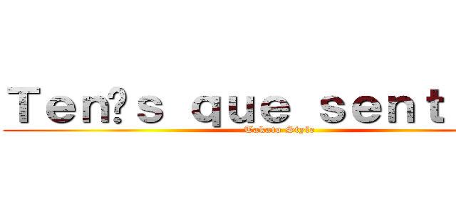 Ｔｅｎíｓ ｑｕｅ ｓｅｎｔｉｒｌｏ (Takato Style)