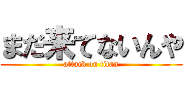 まだ来てないんや (attack on titan)
