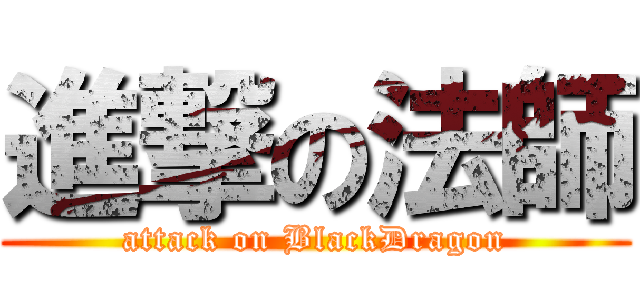 進撃の法師 (attack on BlackDragon)