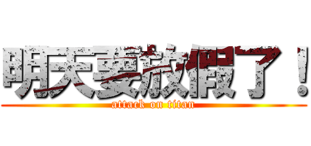 明天要放假了！ (attack on titan)