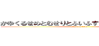 かゆくるせめとむせりとふいふすゆすみつへみうてて (attack on titan)