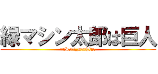 緑マシン太郎は巨人 (midori_machine)