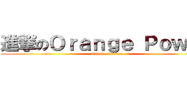 進撃のＯｒａｎｇｅ Ｐｏｗｅｒ (attack on titan)