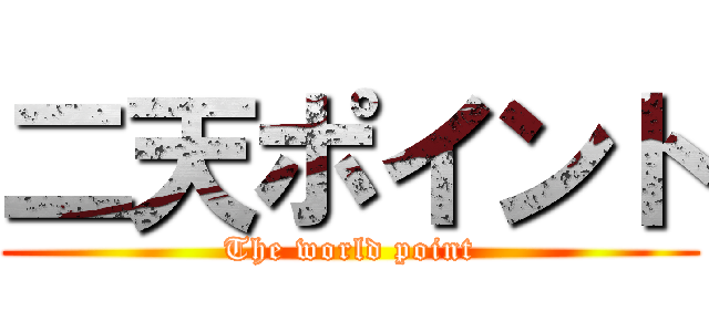 二天ポイント (The world point)