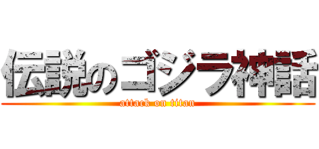 伝説のゴジラ神話 (attack on titan)