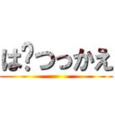 は〜つっかえ ()