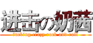 进击の奶茜 (fucking crazy rock and roll)