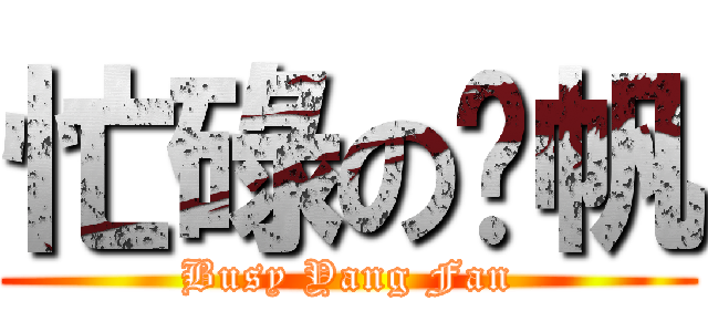 忙碌の杨帆 (Busy Yang Fan)