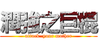 潤強之巨棍 (attack  your mother)