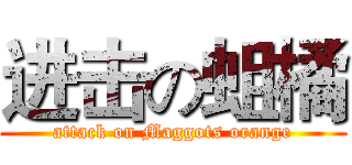 进击の蛆橘 (attack on Maggots orange)