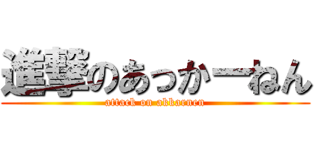 進撃のあっかーねん (attack on akkarnen)