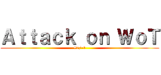 Ａｔｔａｃｋ ｏｎ ＷｏＴ (+7/-1)