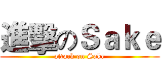 進擊のＳａｋｅ (attack on Sake)