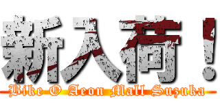 新入荷！ (Bike O Aeon Mall Suzuka)