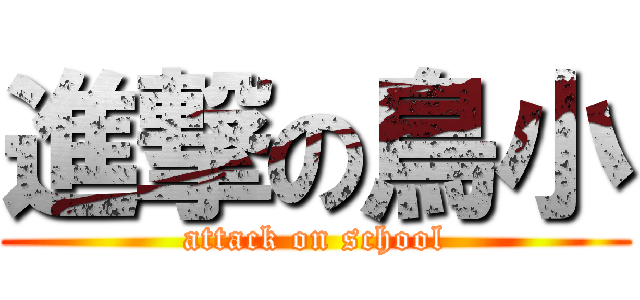 進撃の鳥小 (attack on school)