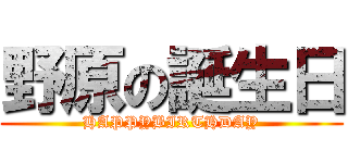 野原の誕生日 (HAPPYBIRTHDAY)