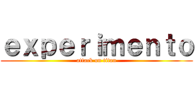 ｅｘｐｅｒｉｍｅｎｔｏ (attack on titan)