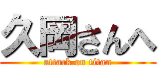 久岡さんへ (attack on titan)